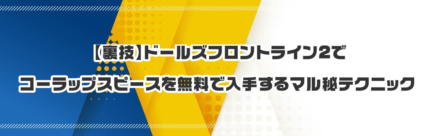 【裏技】ドールズフロントライン2でコーラップスピースを無料で入手するマル秘テクニック