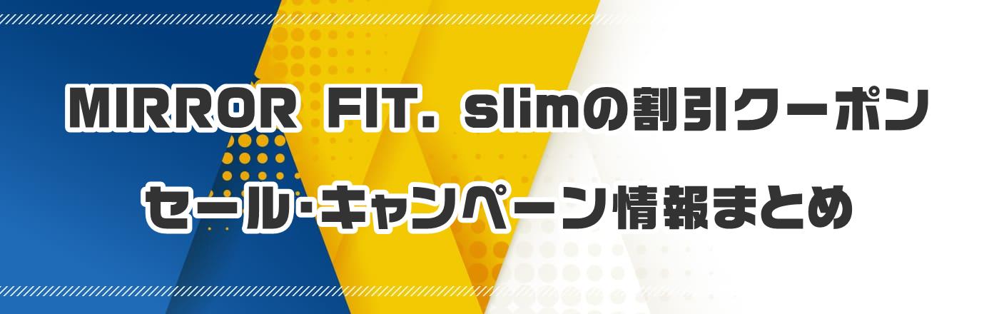 MIRROR FIT. slimのクーポン・割引・キャンペーン情報まとめ